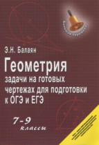 Геометрия 7-9 классы задачи на готовых чертежах для подготовки к ОГЭ и ЕГЭ Балаян Э.Н.